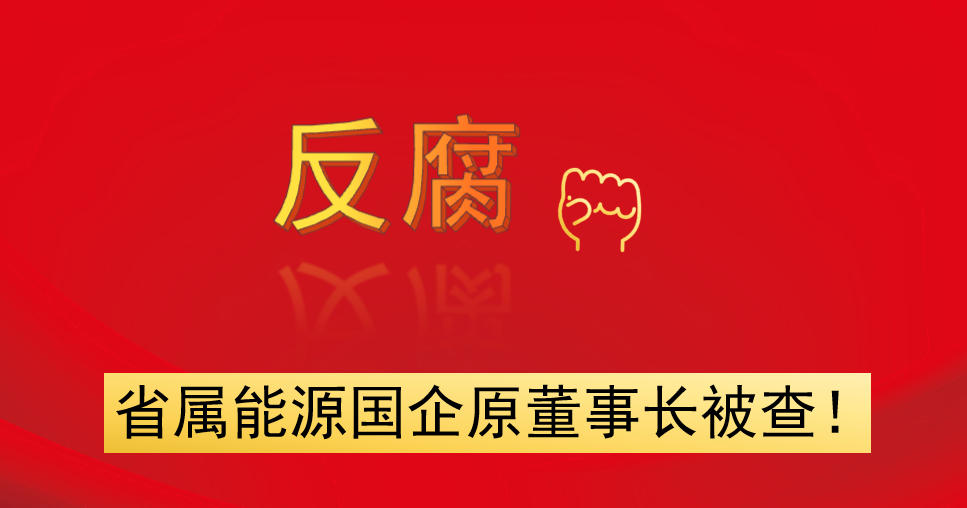 省屬能源國企原董事長(zhǎng)被查！