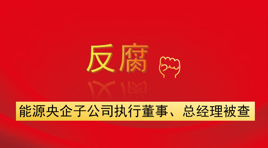 能源央企子公司執(zhí)行董事、總經(jīng)理被查